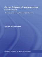 At the Origins of Mathematical Economics di Richard Van Den Berg edito da Routledge