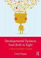 Developmental Dyslexia from Birth to Eight di Carol Hayes edito da Taylor & Francis Ltd