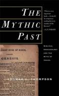 The Mythic Past: Biblical Archaeology and the Myth of Israel di Thomas L. Thompson edito da BASIC BOOKS