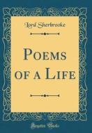 Poems of a Life (Classic Reprint) di Lord Sherbrooke edito da Forgotten Books