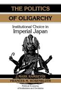 The Politics of Oligarchy di J. Mark Ramseyer, Frances Mccall Rosenbluth edito da Cambridge University Press