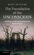 The Foundation of the Unconscious di Matt Ffytche edito da Cambridge University Press