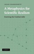 A Metaphysics for Scientific Realism di Anjan Chakravartty edito da Cambridge University Press
