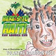 Here's to Haiti: Kiss America Kiss: An Illustrated Story di Yolantha Harrison-Pace edito da Trubupress