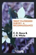 Trent Watershed Survey di C. D. Howe, J. H. White edito da LIGHTNING SOURCE INC