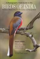 A Photographic Field Guide to the Birds of India, Pakistan, Nepal, Bhutan, Sri Lanka, and Bangladesh di Bikram Grewal, Sumit Sen, Sarwandeep Singh, Nikhil Devasar, Garima Bhatia edito da Princeton University Press