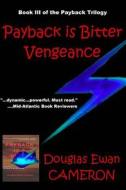 Payback Is Bitter Vegeance: Book III of the Payback Trilogy di Douglas Ewan Cameron edito da W & B Publishers Inc.