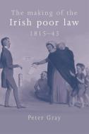 making of the Irish poor law, 181543 di Peter Gray edito da Manchester University Press