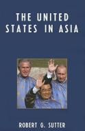 The United States In Asia di Robert G. Sutter edito da Rowman & Littlefield