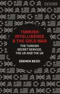 Turkish Intelligence and the Cold War: The Turkish Secret Service, the Us and the UK di Egemen Bezci edito da I B TAURIS