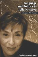 Language and Politics in Julia Kristeva: Literature, Art, Therapy di Carol Mastrangelo Bove edito da STATE UNIV OF NEW YORK PR