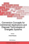 Conversion Concepts for Commercial Applications and Disposal Technologies of Energetic Systems di Horst Krause, North Atlantic Treaty Organization, NATO Advanced Research Workshop on Conve edito da Springer Netherlands