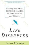 Life Disrupted: Getting Real about Chronic Illness in Your Twenties and Thirties di Laurie Edwards edito da Walker & Company