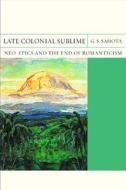 Late Colonial Sublime di G. S. Sahota edito da Northwestern University Press