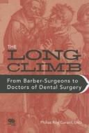 Long Climb: From Barber-Surgeons to Doctors of Dental Surgery di Philias R. Garant edito da Quintessence Publishing (IL)