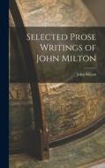 Selected Prose Writings of John Milton di John Milton edito da LEGARE STREET PR