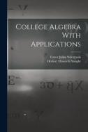 College Algebra With Applications di Ernest Julius Wilczynski, Herbert Ellsworth Slaught edito da LEGARE STREET PR