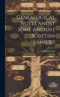 Genealogical Notes Anent Some Ancient Scottish Families di David Marshall edito da LEGARE STREET PR