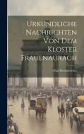 Urkundliche Nachrichten Von Dem Kloster Frauenaurach di Paul Oesterreicher edito da LEGARE STREET PR