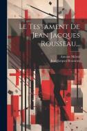 Le Testament De Jean Jacques Rousseau... di Jean-Jacques Rousseau, Antoine Métral edito da LEGARE STREET PR