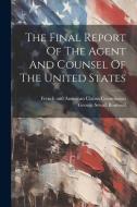 The Final Report Of The Agent And Counsel Of The United States edito da LEGARE STREET PR