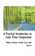 A Practical Introduction To Latin Prose Composition di Thomas Kerchever Arnold edito da Bibliolife