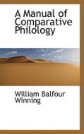 A Manual Of Comparative Philology di William Balfour Winning edito da Bibliolife