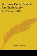 Sermons, Partly Critical and Explanatory: By J. Parsons (1835) di James Parsons edito da Kessinger Publishing