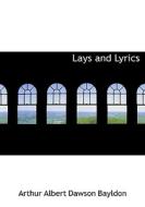 Lays And Lyrics di Arthur Albert Dawson Bayldon edito da Bibliolife