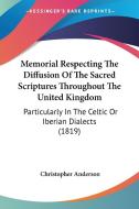 Memorial Respecting the Diffusion of the Sacred Scriptures Throughout the United Kingdom: Particularly in the Celtic or Iberian Dialects (1819) di Christopher Anderson edito da Kessinger Publishing