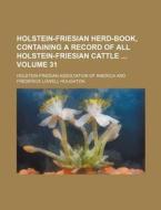 Holstein-Friesian Herd-Book, Containing a Record of All Holstein-Friesian Cattle Volume 31 di Holstein-Friesian America edito da Rarebooksclub.com
