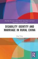 Disability Identity And Marriage In Rural China di Jing Yang edito da Taylor & Francis Ltd