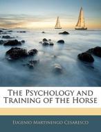 The Psychology And Training Of The Horse di Eugenio Martinengo Cesaresco edito da Bibliolife, Llc
