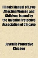 Illinois Manual Of Laws Affecting Women di Juvenile Protective Chicago edito da General Books