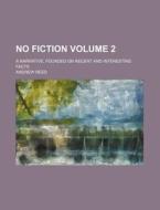 No Fiction; A Narrative, Founded On Rece di Andrew Reed edito da Rarebooksclub.com