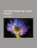Letters From The Slave States di James Stirling edito da General Books Llc