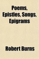 Poems, Epistles, Songs, Epigrams di Robert Burns edito da General Books