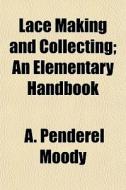 Lace Making And Collecting; An Elementar di A. Penderel Moody edito da General Books