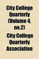 City College Quarterly Volume 4, No.2 di City College Quarterly Association edito da General Books