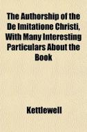 The Authorship Of The De Imitatione Chri di Kettlewell edito da General Books