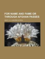 For Name And Fame Or Through Afghan Pass di G. A. Henty edito da Rarebooksclub.com