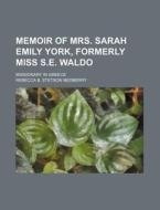 Memoir of Mrs. Sarah Emily York, Formerly Miss S.E. Waldo; Missionary in Greece di Rebecca B. Stetson Medberry edito da Rarebooksclub.com