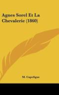 Agnes Sorel Et La Chevalerie (1860) di M. Capefigue edito da Kessinger Publishing