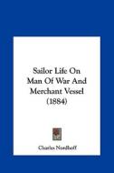 Sailor Life on Man of War and Merchant Vessel (1884) di Charles Nordhoff edito da Kessinger Publishing
