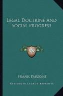 Legal Doctrine and Social Progress di Frank Parsons edito da Kessinger Publishing