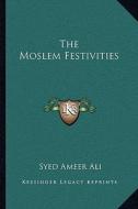 The Moslem Festivities di Syed Ameer Ali edito da Kessinger Publishing