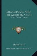 Shakespeare and the Modern Stage: With Other Essays di Sidney Lee edito da Kessinger Publishing