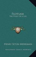 Flotsam: The Study of a Life di Henry Seton Merriman edito da Kessinger Publishing