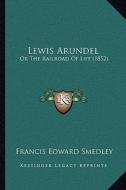 Lewis Arundel: Or the Railroad of Life (1852) di Francis Edward Smedley edito da Kessinger Publishing