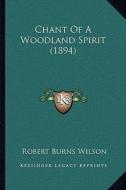 Chant of a Woodland Spirit (1894) di Robert Burns Wilson edito da Kessinger Publishing